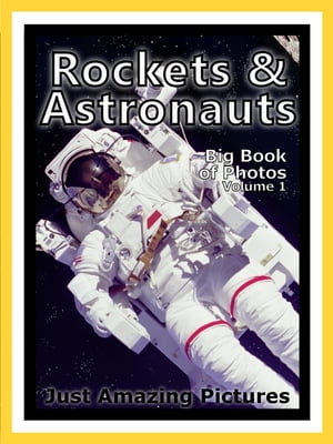 Just Rocket & Astronaut Photos! Big Book of Photographs & Pictures of Rockets, Astronauts, and Spaceships, Vol. 1