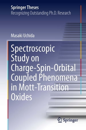 Spectroscopic Study on Charge-Spin-Orbital Coupled Phenomena in Mott-Transition Oxides【電子書籍】 Masaki Uchida