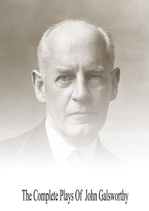 The Complete Plays Of John Galsworthy【電子書籍】[ John Galsworthy ]
