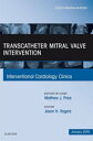 Transcatheter Mitral Valve Intervention, An Issue of Interventional Cardiology Clinics