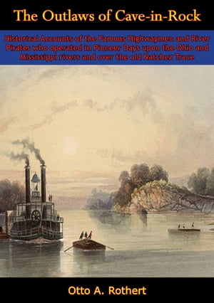 The Outlaws of Cave-in-Rock Historical Accounts of the Famous Highwaymen and River Pirates who operated in Pioneer Days【電子書籍】[ Otto A. Rothert ]