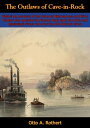 The Outlaws of Cave-in-Rock Historical Accounts of the Famous Highwaymen and River Pirates who operated in Pioneer Days【電子書籍】 Otto A. Rothert