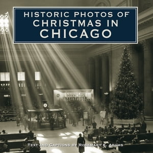 Historic Photos of Christmas in Chicago【電子書籍】[ Rosemary K. Adams ]