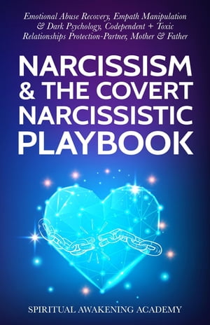 Narcissism The Covert Narcissistic Playbook Emotional Abuse Recovery, Empath Manipulation Dark Psychology, Codependent Toxic Relationships Protection- Partner, Mother Father【電子書籍】 Spiritual Awakening Academy