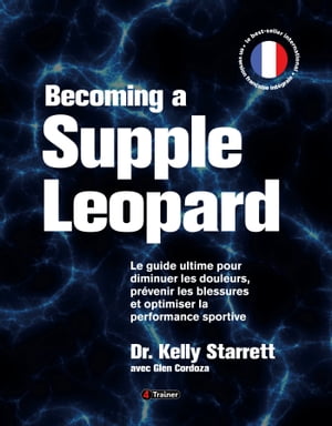 Becoming a Supple Leopard Guide ultime pour diminuer les douleurs, pr?venir les blessures et optimiser la performance sportive