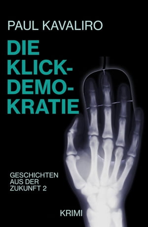 Die Klick-Demokratie Geschichten aus der Zukunft 2Żҽҡ[ Paul Kavaliro ]