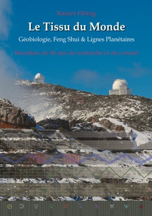 Le Tissu du Monde - G?obiologie, Feng Shui & Lignes Plan?taires R?sultats de 40 ans de recherche et de conseil