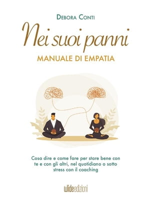 Nei suoi panni - Manuale di Empatia Suggerimenti pratici di coaching e di psicologia per stare bene con il cuore e con la mente, tuoi e di chi ti sta attorno