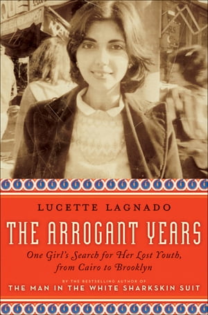 The Arrogant Years One Girl 039 s Search for Her Lost Youth, from Cairo to Brooklyn【電子書籍】 Lucette Lagnado