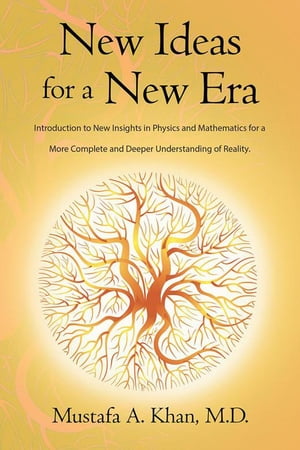 New Ideas for a New Era Introduction to New Insights in Physics and Ma...