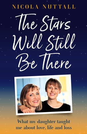 The Stars Will Still Be There: What my daughter taught me about love, life and loss【電子書籍】 Nicola Nuttall