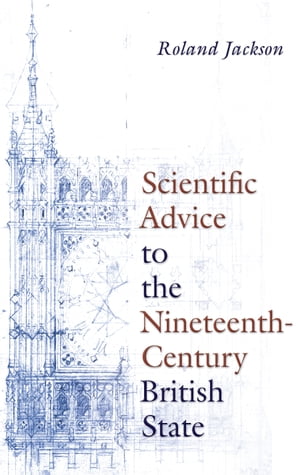 Scientific Advice to the Nineteenth-Century British State