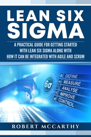 Lean Six Sigma: A Practical Guide for Getting Started with Lean Six Sigma along with How It Can Be Integrated with Agile and ScrumŻҽҡ[ Robert McCarthy ]