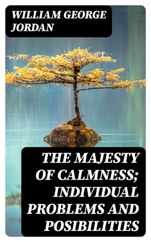 The Majesty of Calmness; individual problems and posibilities【電子書籍】[ William George Jordan ]