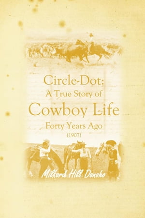 Circle-Dot: A True Story of Cowboy Life Forty Years Ago