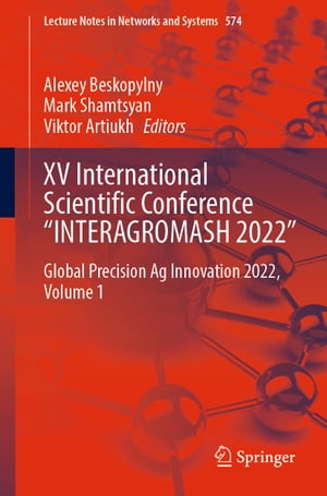 XV International Scientific Conference “INTERAGROMASH 2022” Global Precision Ag Innovation 2022, Volume 1【電子書籍】