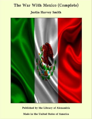 The War With Mexico (Complete)【電子書籍】[ Justin Harvey Smith ]