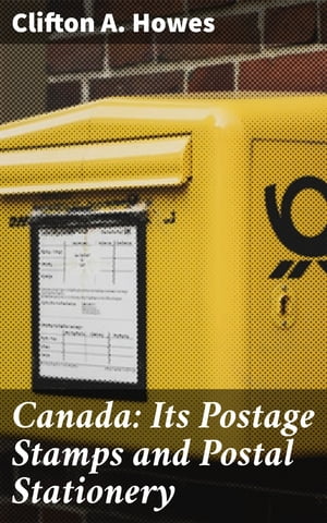 Canada: Its Postage Stamps and Postal Stationery