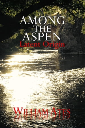 Among The Aspen: Latent Origin【電子書籍】[ William Ates ]