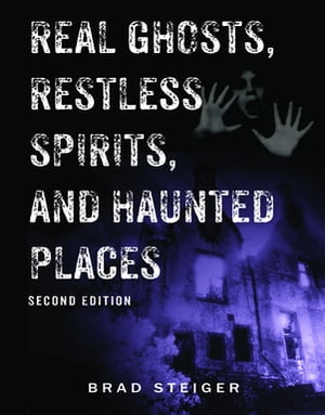 Real Ghosts, Restless Spirits, and Haunted Places【電子書籍】 Brad Steiger