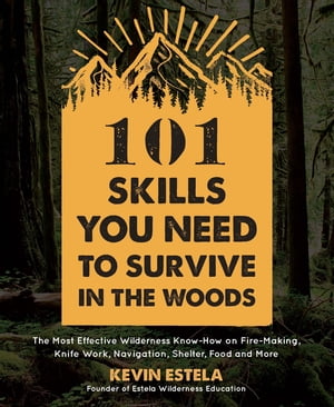 101 Skills You Need to Survive in the Woods The Most Effective Wilderness Know-How on Fire-Makin..