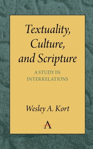 Textuality, Culture and Scripture A Study in Interrelations【電子書籍】[ Wesley A. Kort ]