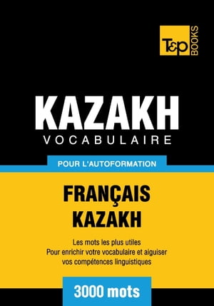 Vocabulaire français-kazakh pour l'autoformation - 3000 mots