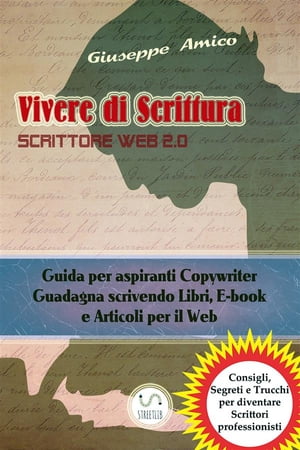 Vivere di Scrittura - Scrittore Web 2.0 - Guida per aspiranti Copywriter - Guadagna scrivendo Libri, E-book e Articoli per il Web