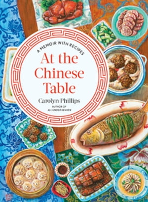 At the Chinese Table: A Memoir with Recipes