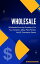 Wholesale: A Beginner's Practical Guide To Wholesale Sourcing Inventory For Your Amazon, eBay, Flea Market, And E-Commerce StoresŻҽҡ[ Kid Montoya ]