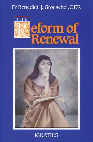 The Reform of Renewal【電子書籍】[ Fr. Benedict C.F.R. Groeschel C. ]