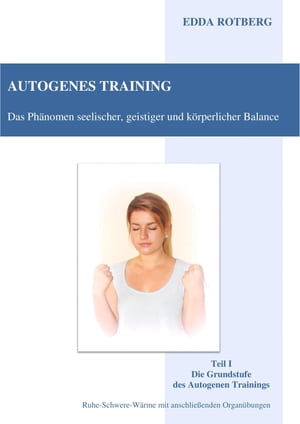 Autogenes Training - Das Ph?nomen seelischer, geistiger und k?rperlicher Balance Teil I: Die Grundstufe des Autogenen Trainings - Ruhe-Schwere-W?rme mit anschlie?enden Organ?bungen