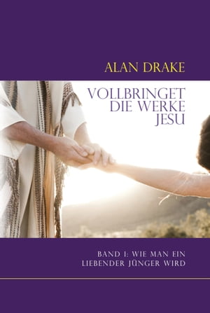 Vollbringet die Werke Jesu: Band 1: Wie man ein liebender Jünger wird