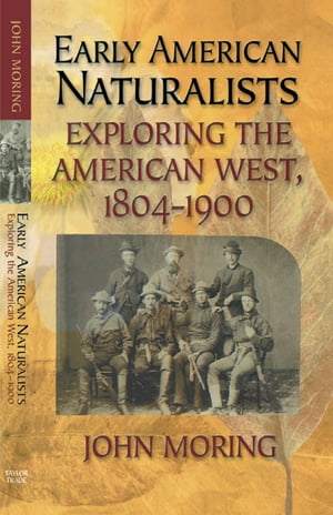 Early American NaturalistsExploring the American West, 1804-1900【電子書籍】[ John Moring ]