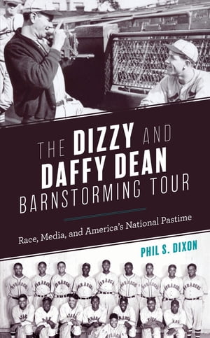 The Dizzy and Daffy Dean Barnstorming Tour Race, Media, and Americas National PastimeŻҽҡ[ Phil S. Dixon ]