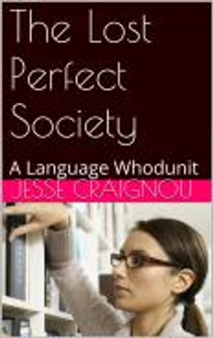 The Lost Perfect Society A Language Whodunit【電子書籍】 Jesse CRAIGNOU