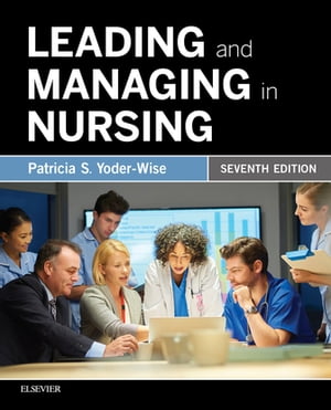 Leading and Managing in Nursing - E-Book Leading and Managing in Nursing - E-BookŻҽҡ[ Patricia S. Yoder-Wise, RN, EdD, NEA-BC, ANEF, FAAN ]