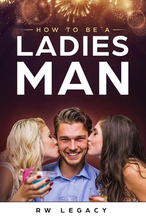 How To Be A Ladies Man
