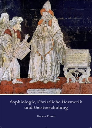 Sophiologie, Christliche Hermetik und Geistesschulung【電子書籍】[ Robert Powell ]