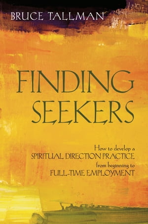 Finding Seekers: How to Develop a Spiritual Direction Practice from Beginning to Full-Time Employment