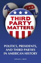 Third-Party Matters Politics, Presidents, and Third Parties in American History【電子書籍】 Donald J. Green