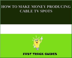 HOW TO MAKE MONEY PRODUCING CABLE TV SPOTS