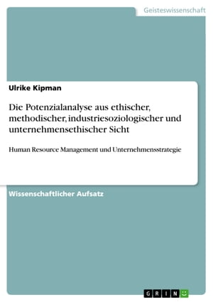 Die Potenzialanalyse aus ethischer, methodischer, industriesoziologischer und unternehmensethischer Sicht Human Resource Management und Unternehmensstrategie