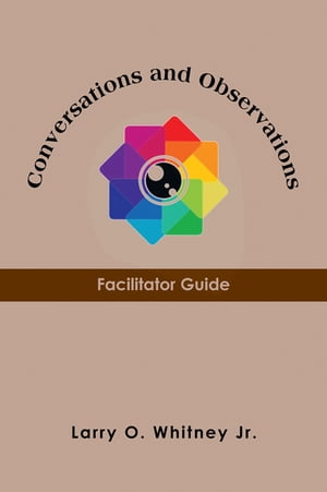 Conversations and Observations Facilitator Guide【電子書籍】[ Larry O. Whitney Jr. ]