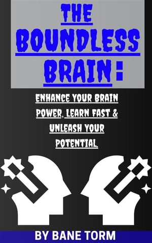 The Boundless Brain Enhance Your Brain Power, Learn Fast & Unleash Your Potential【電子書籍】[ Bane Torm ]