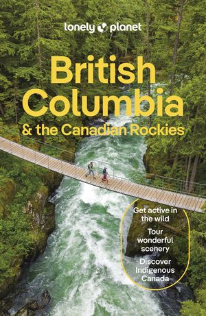 Lonely Planet British Columbia & the Canadian Rockies【電子書籍】[ Bianca Bujan ]