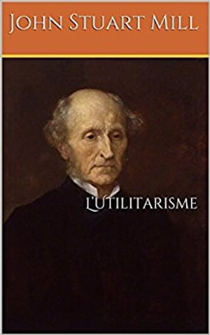 L’Utilitarisme Litt?rature anglaise; Philosophie sur le bonheur de l'individu et de la collectivit?, par J.S. Mill philosophe et ?conomiste britannique