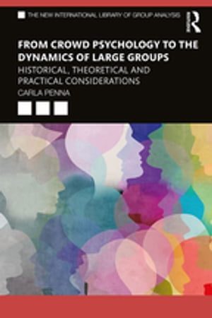 From Crowd Psychology to the Dynamics of Large Groups Historical, Theoretical and Practical ConsiderationsŻҽҡ[ Carla Penna ]