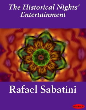 The Historical Nights' Entertainment【電子書籍】[ Rafael Sabatini ]