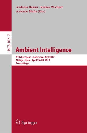 Ambient Intelligence13th European Conference, AmI 2017, Malaga, Spain, April 26?28, 2017, Proceedings【電子書籍】